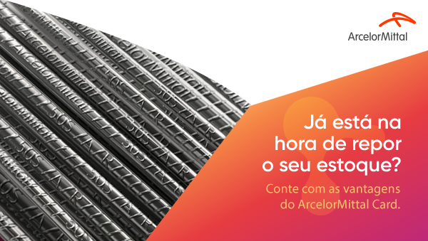 Já está na hora de repor o seu estoque? Conte com as vantagens do Cartão ArcelorMittal.