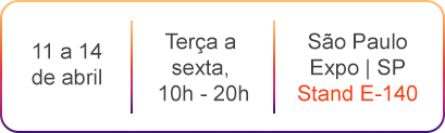 11 a 14 de abril | Terça a  sexta, 10h - 20h | São Paulo Expo | SP Stand E-140