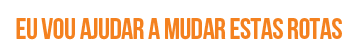 EU VOU AJUDAR A MUDAR ESTAS ROTAS