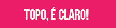TOPO, É CLARO!