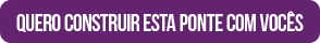 Quero construir esta ponte com vocês