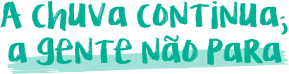 A chuva continua, a gente não para