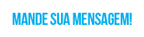 MANDE SUA MENSAGEM!