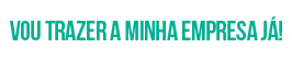 VOU TRAZER A MINHA EMPRESA JÁ!