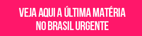 Veja aqui a última matéria no Brasil Urgente