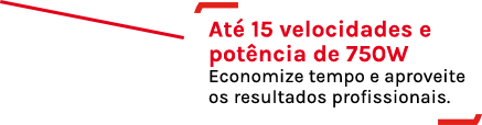 Até 15 velocidades e potência de 750W