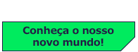 Conheça o nosso novo mundo